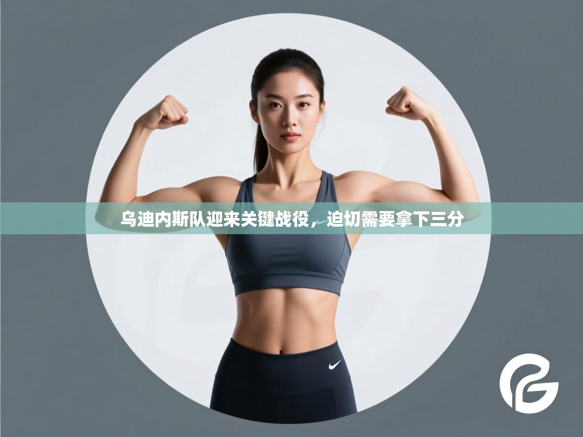 乌迪内斯队迎来关键战役，迫切需要拿下三分  第1张