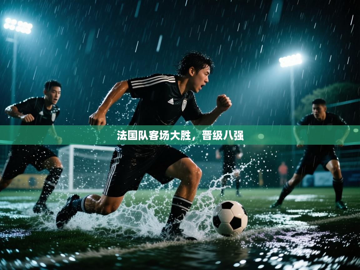 法国队客场大胜，晋级八强  第2张