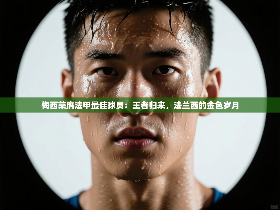 梅西荣膺法甲最佳球员：王者归来，法兰西的金色岁月  第2张